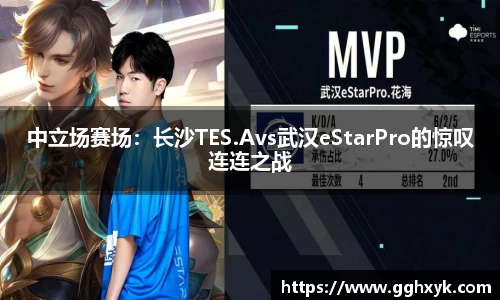 中立场赛场：长沙TES.Avs武汉eStarPro的惊叹连连之战