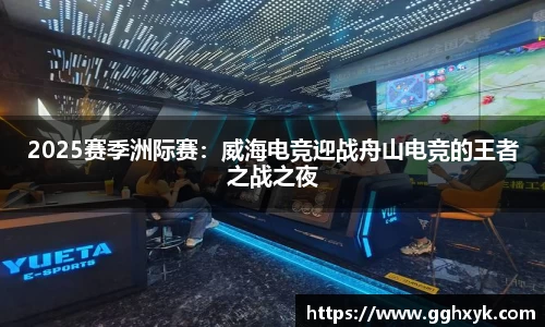 2025赛季洲际赛:威海电竞迎战舟山电竞的王者之战之夜