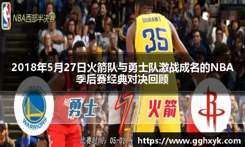 2018年5月27日火箭队与勇士队激战成名的NBA季后赛经典对决回顾